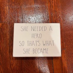 🛑 Box Sign: “She needed a hero so that’s what she became” - 5x7 inches